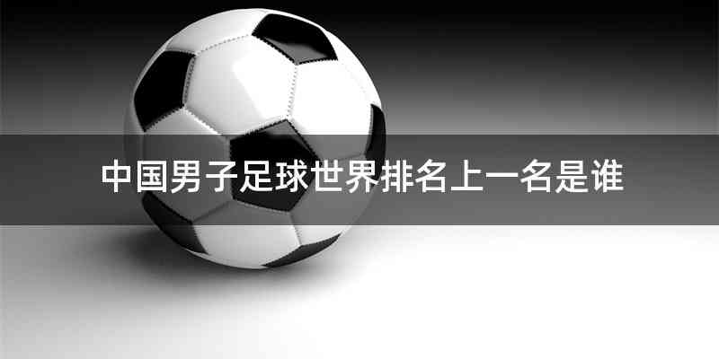中国男子足球世界排名上一名是谁